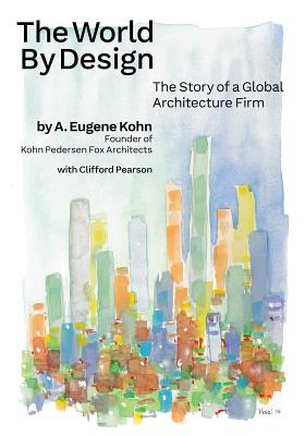 The World by Design: The Story of a Global Architecture Firm - Kohn, A Eugene, and Pearson, Cliff