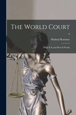 The World Court: What It is and How It Works; 0 - Rosenne, Shabtai