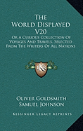 The World Displayed V20: Or A Curious Collection Of Voyages And Travels, Selected From The Writers Of All Nations