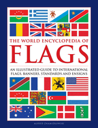 The World Encyclopedia of Flags: An Illustrated Guide to International Flags, Banners, Standards and Ensigns