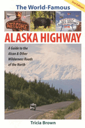 The World Famous Alaska Highway: Guide to the Alcan &