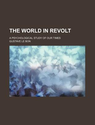 The World in Revolt; A Psychological Study of Our Times - Bon, Gustave Le