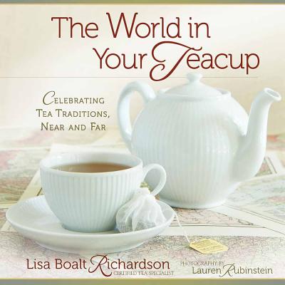 The World in Your Teacup - Richardson, Lisa Boalt, and Rubinstein, Lauren, and Joseph, Annette