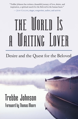 The World Is a Waiting Lover: Desire and the Quest for the Beloved - Johnson, Trebbe, and Moore, Thomas (Foreword by)