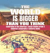 The World is Bigger Than You Think Exploration of the Americas Social Studies Grade 3 Children's Geography & Cultures Books