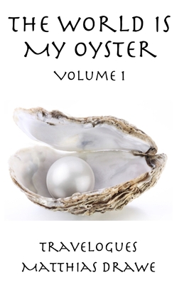 The World Is My Oyster - Volume 1: Travelogues - Alfaro, Rene (Editor), and Drawe, Matthias