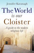 The World Is Our Cloister: A Guide to the Modern Religious Life