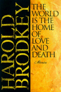 The World Is the Home of Love and Death - Brodkey, Harold
