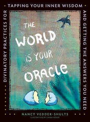 The World Is Your Oracle: Divinatory Practices for Tapping Your Inner Wisdom and Getting the Answers You Need - Vedder-Shults, Nancy