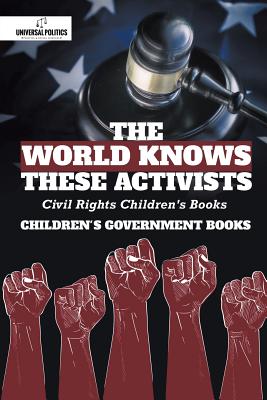 The World Knows These Activists: Civil Rights Children's Books Children's Government Books - Universal Politics