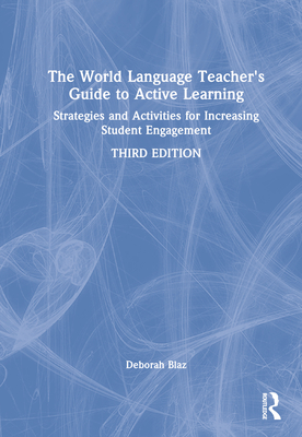 The World Language Teacher's Guide to Active Learning: Strategies and Activities for Increasing Student Engagement - Blaz, Deborah