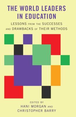 The World Leaders in Education; Lessons from the Successes and Drawbacks of Their Methods - Morgan, Hani (Editor), and Barry, Christopher (Editor)