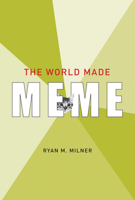 The World Made Meme: Public Conversations and Participatory Media - Milner, Ryan M