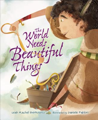 The World Needs Beautiful Things - Berkowitz, Leah Rachel