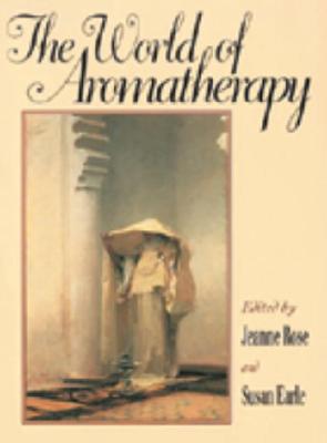 The World of Aromatherapy - Rose, Jeanne (Editor), and Earle, Susan (Editor)