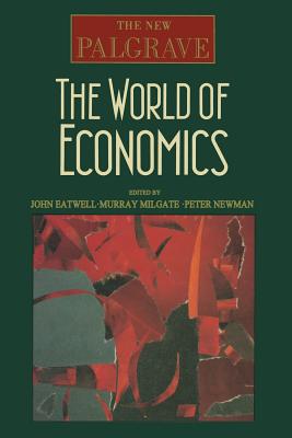 The World of Economics - Eatwell, John, President (Editor), and Milgate, Murray (Editor), and Newman, Peter, Dr. (Editor)