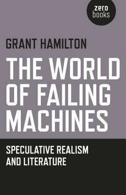 The World of Failing Machines: Speculative Realism and Literature - Hamilton, Grant