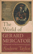 The World of Gerard Mercator, Tha Mapmaker Who Revolutionised Geography - Taylor, Andrew