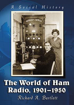 The World of Ham Radio, 1901-1950: A Social History - Bartlett, Richard A