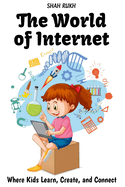 The World of Internet: Where Kids Learn, Create, and Connect