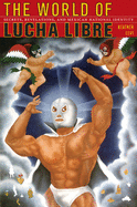 The World of Lucha Libre: Secrets, Revelations, and Mexican National Identity