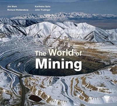 The World of Mining - Woldendorp, Richard, and Wark, Jim, and Spitz, Karlheinz