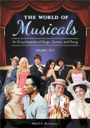 The World of Musicals: An Encyclopedia of Stage, Screen, and Song [2 Volumes]