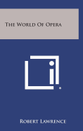 The World of Opera - Lawrence, Robert, Dr.