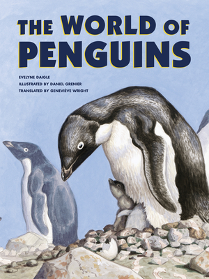 The World of Penguins - Daigle, Evelyne, and Wright, Genevieve (Translated by)