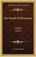 The World of Phantoms: A Poem (1862)