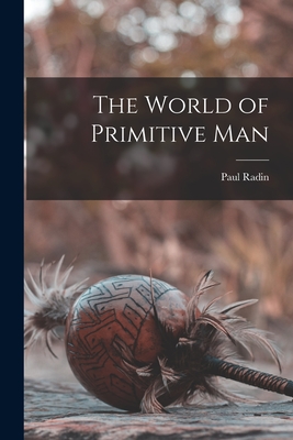 The World of Primitive Man - Radin, Paul 1883-1959