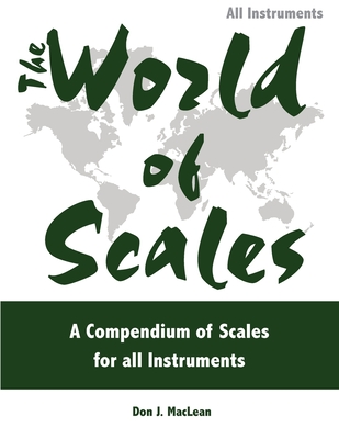 The World of Scales: A Compendium of Scales for All Instruments - MacLean, Don J