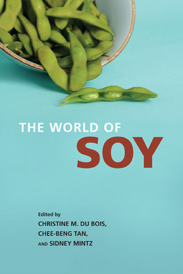 The World of Soy - Du Bois, Christine M (Editor), and Tan, Chee-Beng (Contributions by), and Mintz, Sidney (Contributions by)