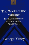 The World of the Manager: Food Administration in Berlin During World War I - Coppa, Frank J (Editor), and Yaney, George