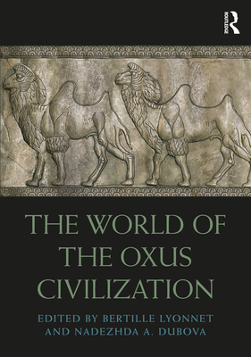 The World of the Oxus Civilization - Lyonnet, Bertille (Editor), and Dubova, Nadezhda (Editor)