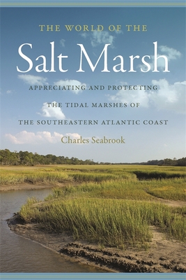 The World of the Salt Marsh: Appreciating and Protecting the Tidal Marshes of the Southeastern Atlantic Coast - Seabrook, Charles