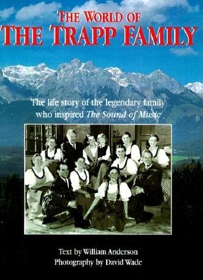 The World of the Trapp Family: The Life of the Legendary Family Who Inspired the Sound of Music - Anderson, William, and Wade, David (Photographer)