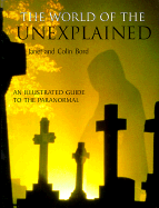 The World of the Unexplained: An Illustrated Guide to the Paranormal - Bord, Janet, and Bord, Colin