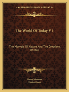 The World Of Today V1: The Marvels Of Nature And The Creations Of Man