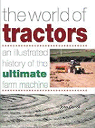 The World of Tractors: An Illustrated History of the Ultimate Farm Machine