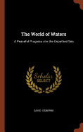 The World of Waters: A Peaceful Progress O'Er the Unpathed Sea