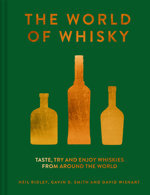 The World of Whisky: Taste, Try and Enjoy Whiskies from Around the World - Ridley, Neil, and Smith, Gavin D., and Wishart, David