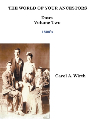 The World of Your Ancestors - Dates - 1800 - 1899 - Wirth, Carol A