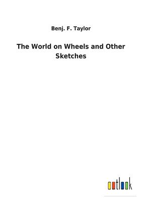 The World on Wheels and Other Sketches - Taylor, Benj F