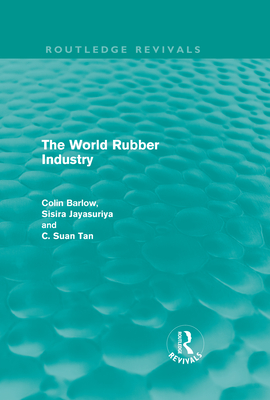 The World Rubber Industry - Barlow, Colin, and Jayasuriya, Sisira, and Suan Tan, C