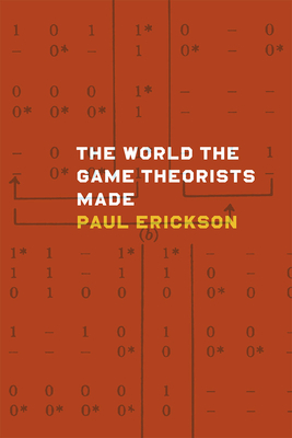 The World the Game Theorists Made - Erickson, Paul