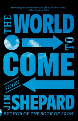 The World to Come: Stories - Shepard, Jim