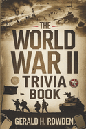 The World War II Trivia Book: Fascinating Facts and Untold Stories from the Greatest Conflict in Human History