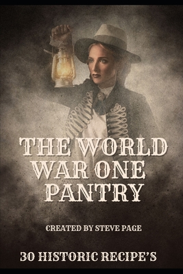 The World War One Pantry: 30 recipe's from the era of Sacrifice - WW1 - Page, Steve