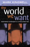 The World We Want: Restoring Citizenship in a Fractured Age - Kingwell, Mark